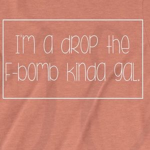 I’m a drop the F Bomb Kind of a gal